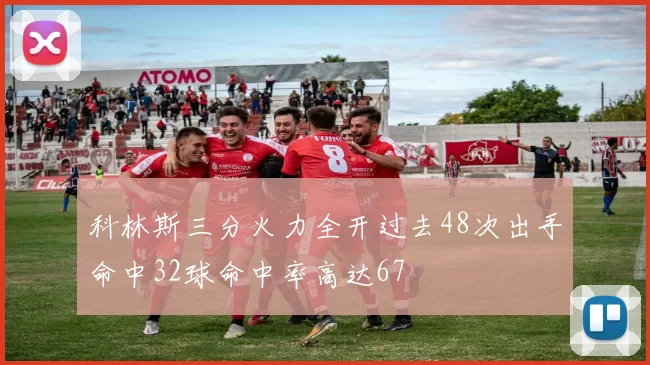 科林斯三分火力全开过去48次出手命中32球命中率高达67